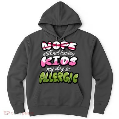 Nope Still Not Having Kids My Dog Is Allergic Hoodie