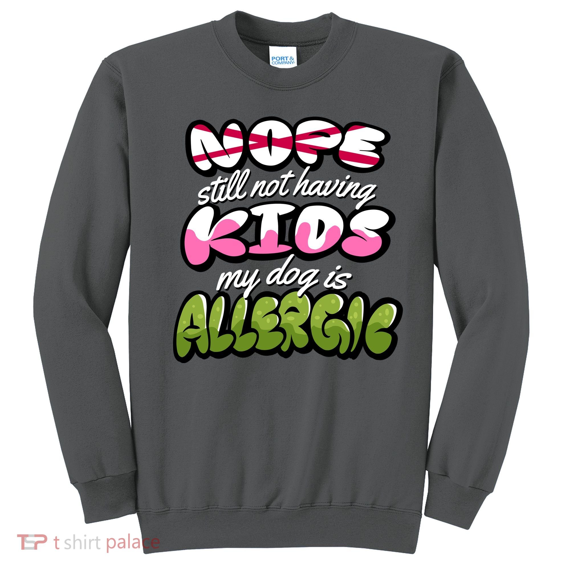 Nope Still Not Having Kids My Dog Is Allergic Sweatshirt
