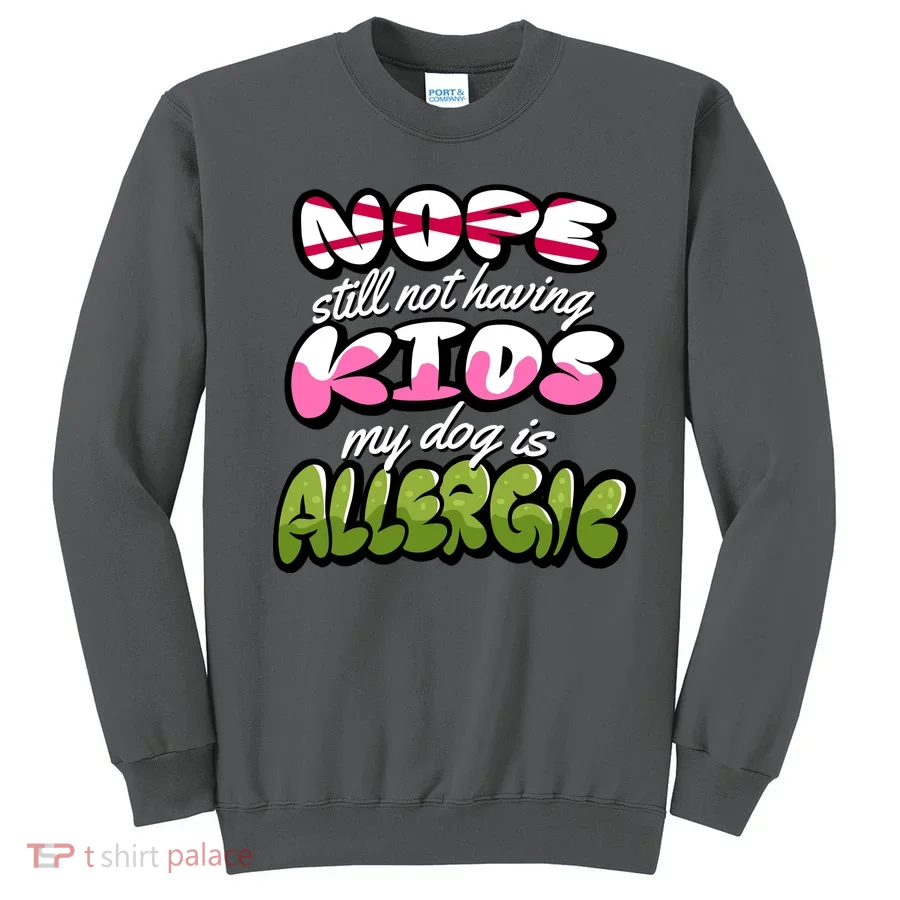 Nope Still Not Having Kids My Dog Is Allergic Sweatshirt