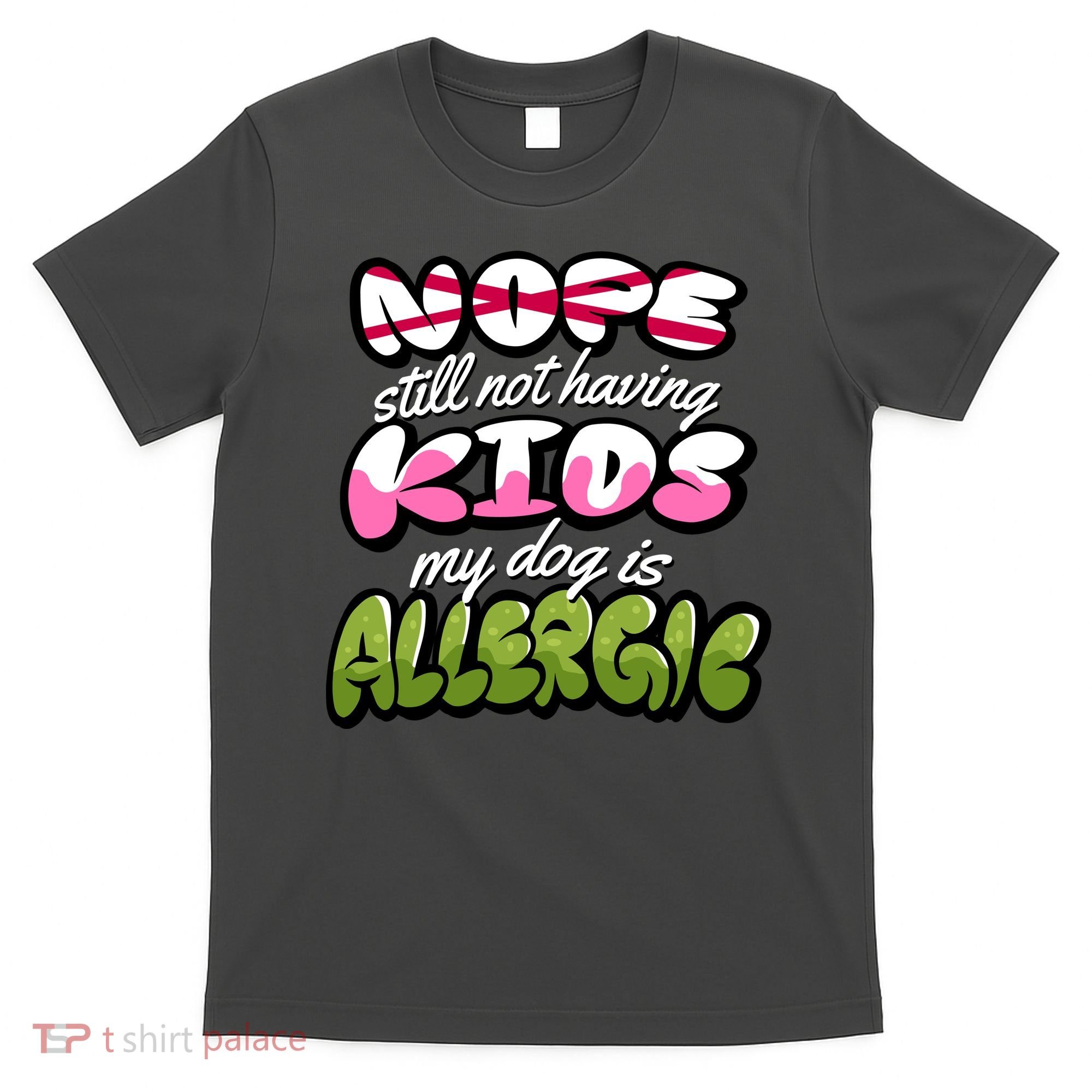 Nope Still Not Having Kids My Dog Is Allergic T-Shirt