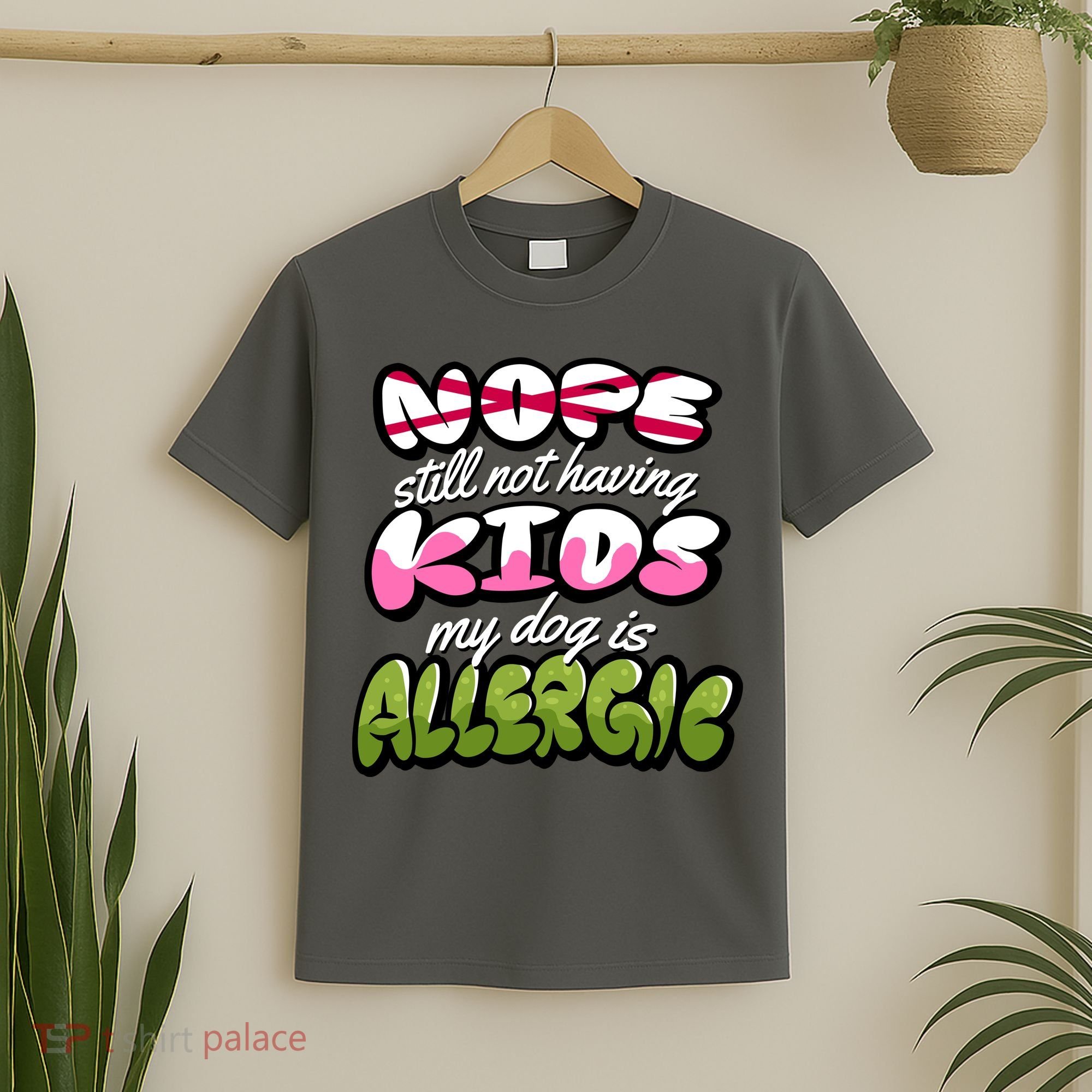 Nope Still Not Having Kids My Dog Is Allergic T-Shirt