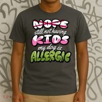 Nope Still Not Having Kids My Dog Is Allergic T-Shirt thumb 3