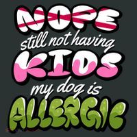 Nope Still Not Having Kids My Dog Is Allergic T-Shirt thumb 7