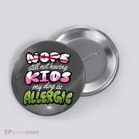 Nope Still Not Having Kids My Dog Is Allergic Button thumb 0