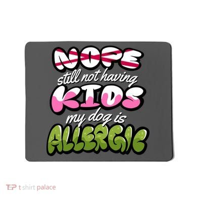 Nope Still Not Having Kids My Dog Is Allergic Mousepad