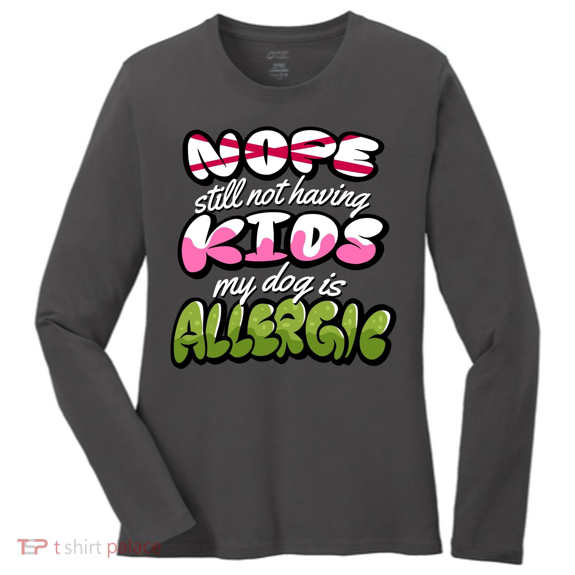 Nope Still Not Having Kids My Dog Is Allergic Women's Long Sleeve Shirt