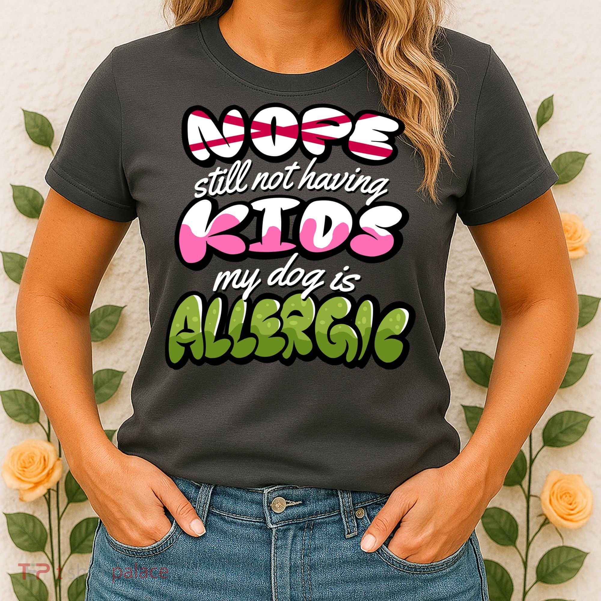 Nope Still Not Having Kids My Dog Is Allergic Women's T-Shirt