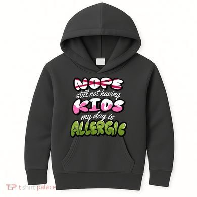 Nope Still Not Having Kids My Dog Is Allergic Kids Hoodie