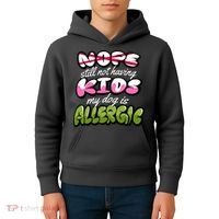 Nope Still Not Having Kids My Dog Is Allergic Kids Hoodie thumb 4