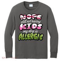 Nope Still Not Having Kids My Dog Is Allergic Kids Long Sleeve Shirt thumb 0