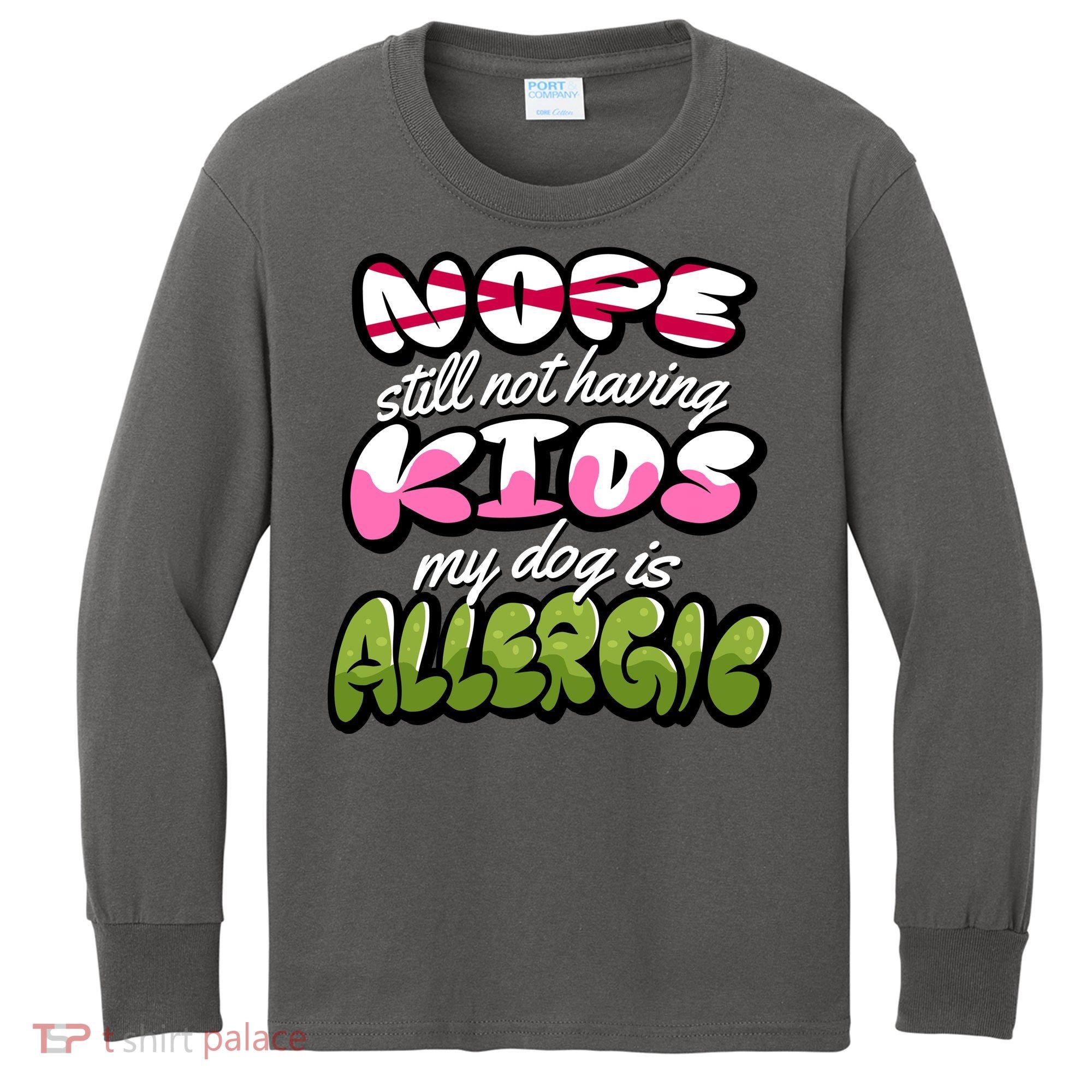 Nope Still Not Having Kids My Dog Is Allergic Kids Long Sleeve Shirt