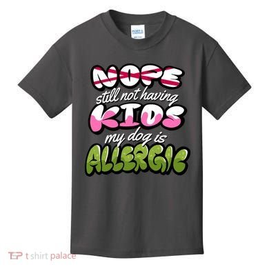 Nope Still Not Having Kids My Dog Is Allergic Kids T-Shirt