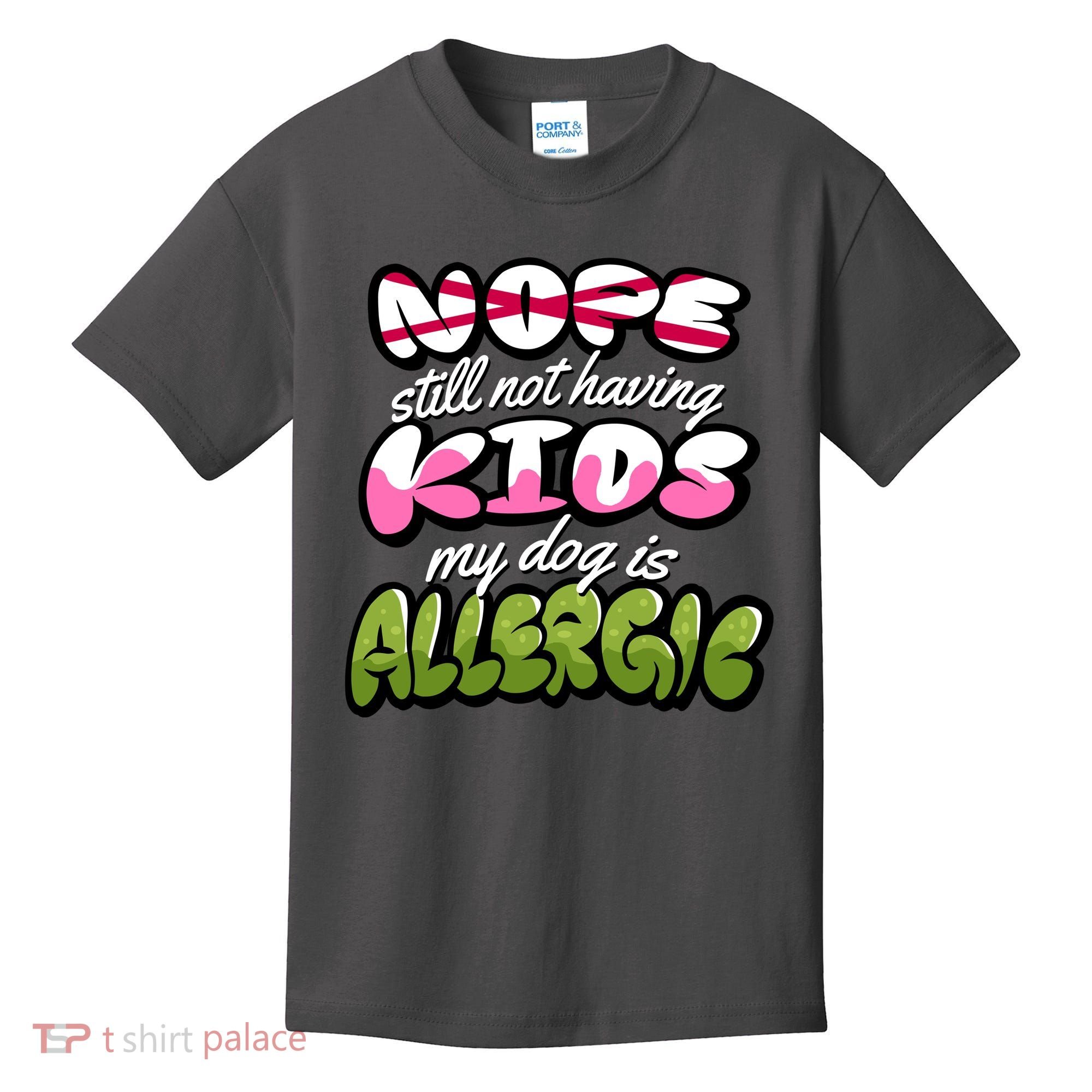 Nope Still Not Having Kids My Dog Is Allergic Kids T-Shirt