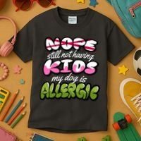 Nope Still Not Having Kids My Dog Is Allergic Kids T-Shirt thumb 3
