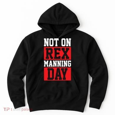 Not On Rex Manning Day Loves Funny Quote Hoodie