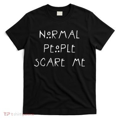 Normal People Scare Me T-Shirt