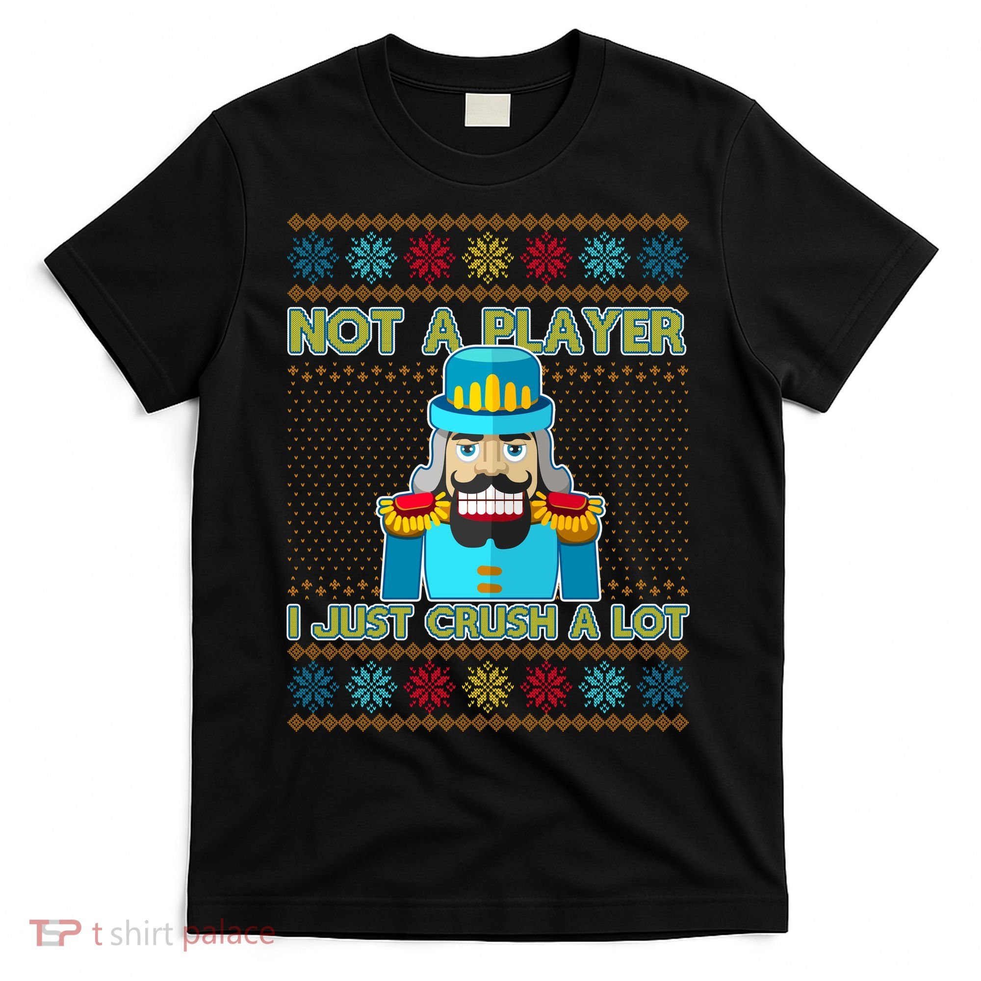 Not A Player I Just Crush A Lot Nutcracker Ugly Christmas Sweater T-Shirt