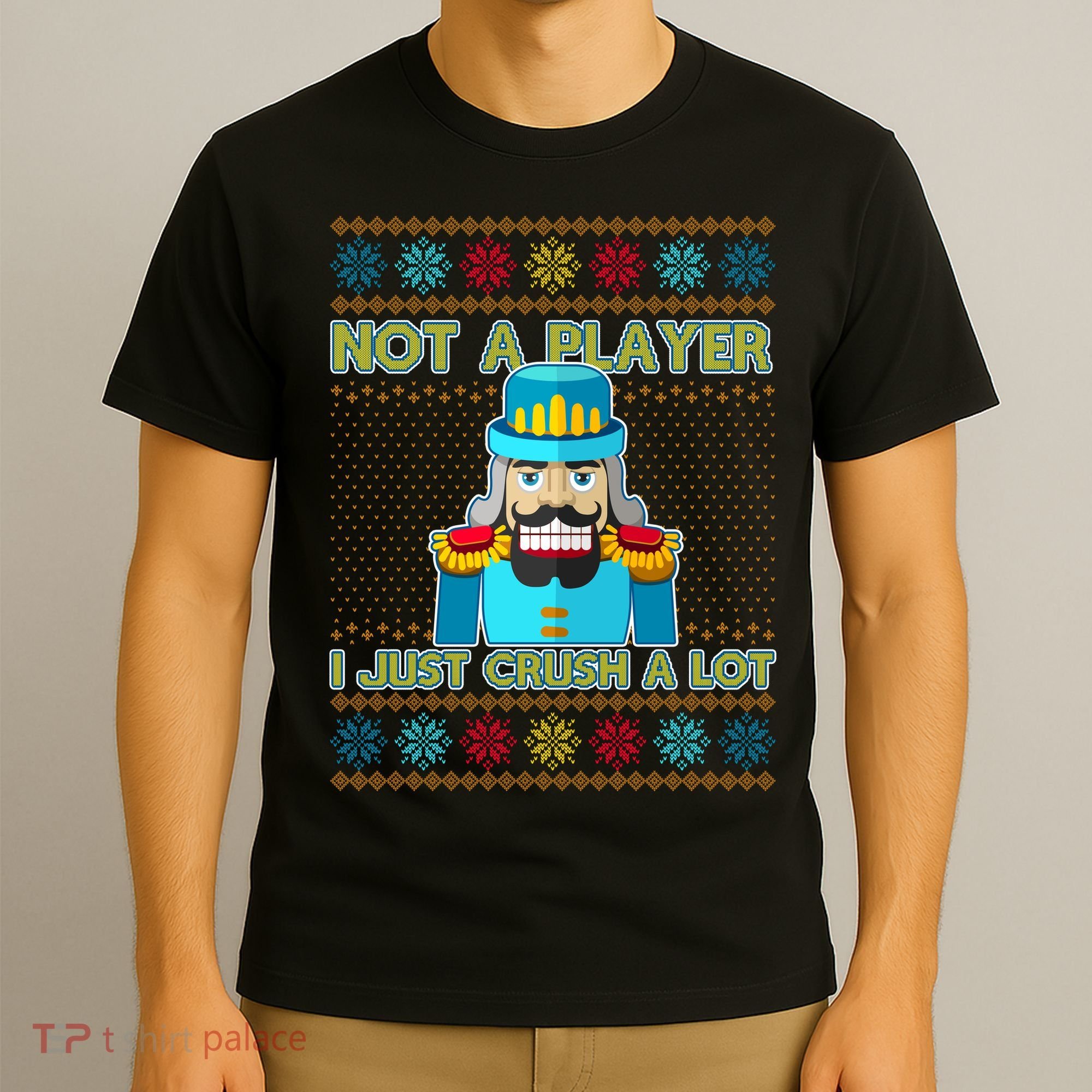 Not A Player I Just Crush A Lot Nutcracker Ugly Christmas Sweater T-Shirt