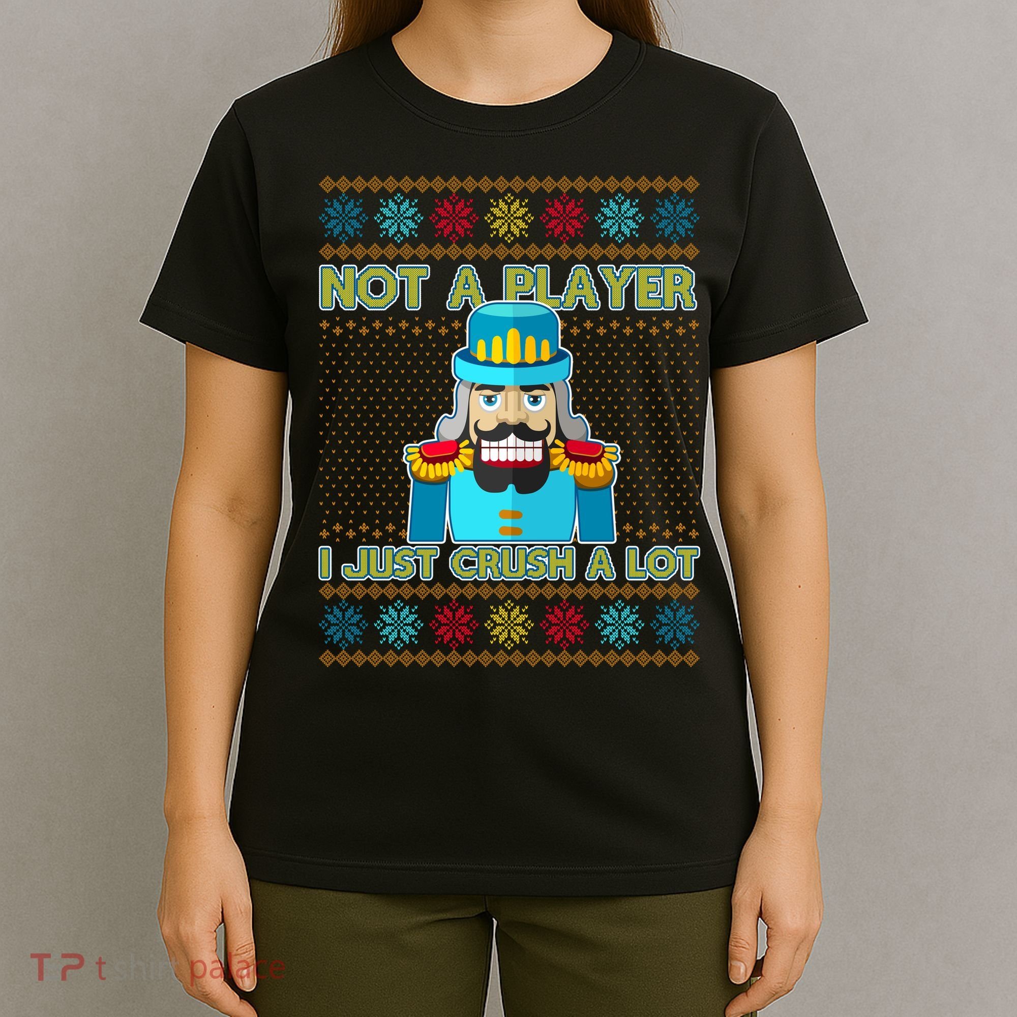 Not A Player I Just Crush A Lot Nutcracker Ugly Christmas Sweater T-Shirt