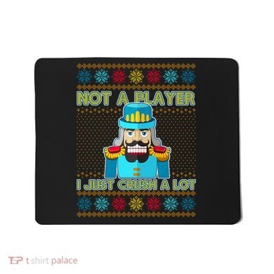 Not A Player I Just Crush A Lot Nutcracker Ugly Christmas Sweater Mousepad