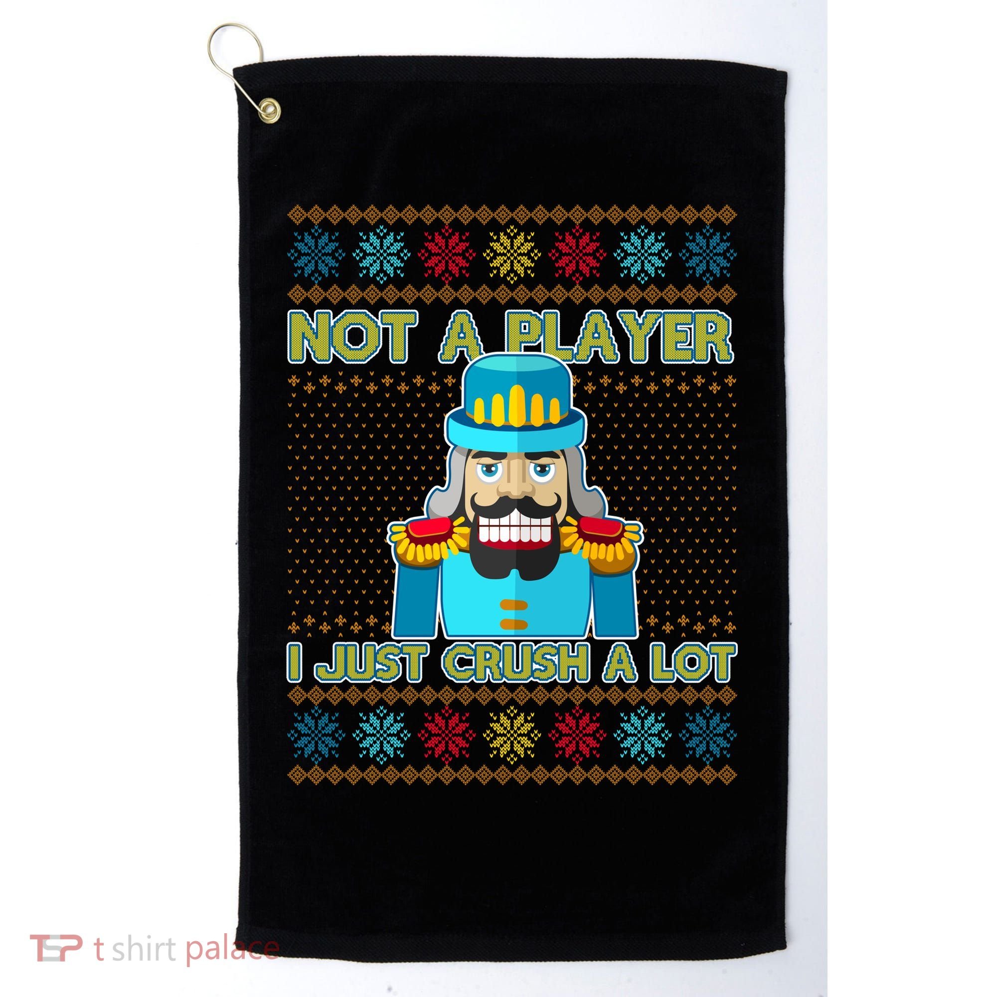 Not A Player I Just Crush A Lot Nutcracker Ugly Christmas Sweater Golf Towel