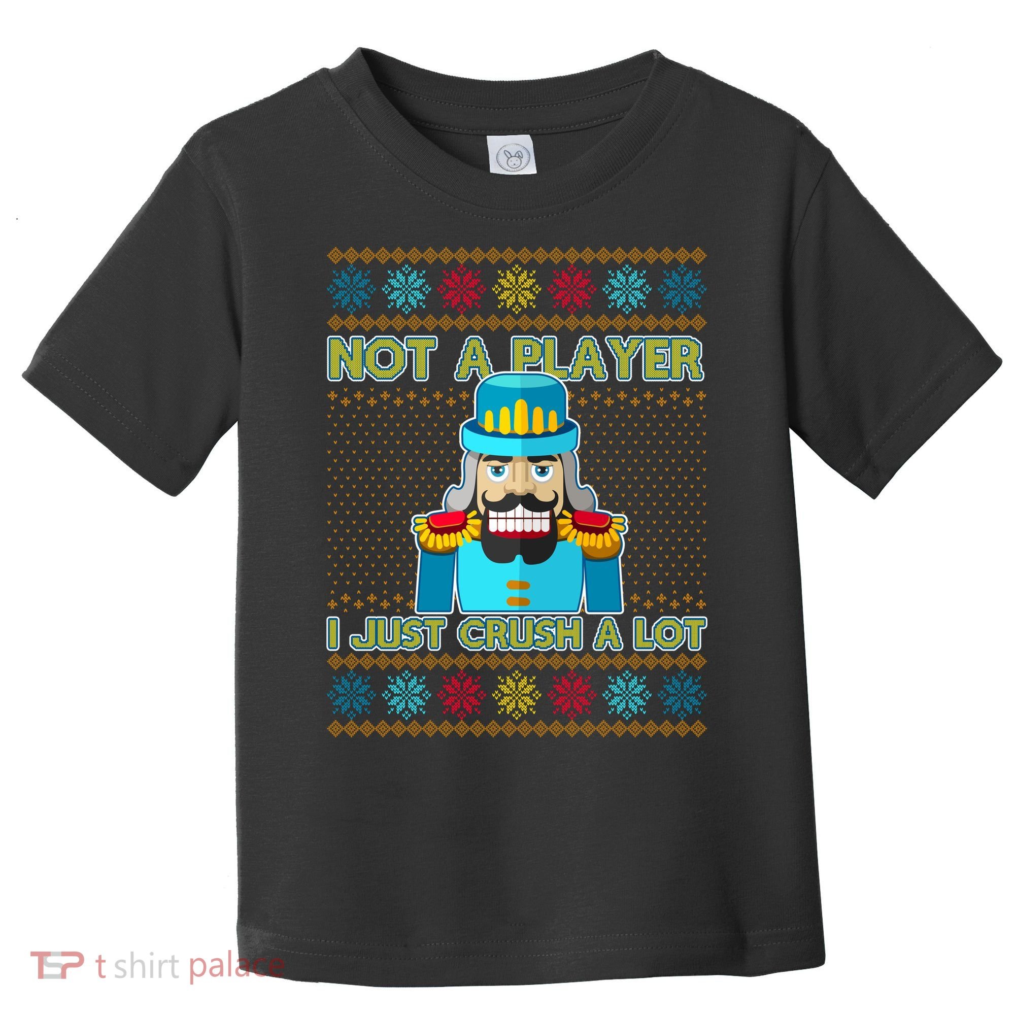 Not A Player I Just Crush A Lot Nutcracker Ugly Christmas Sweater Toddler T-Shirt