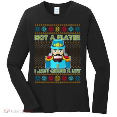 Not A Player I Just Crush A Lot Nutcracker Ugly Christmas Sweater Women's Long Sleeve Shirt
