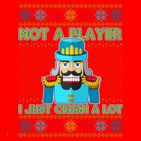 Not A Player I Just Crush A Lot Nutcracker Ugly Christmas Sweater Santa Hat thumb 1