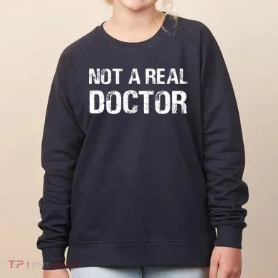 Not A Real Doctor Women's Sweatshirt