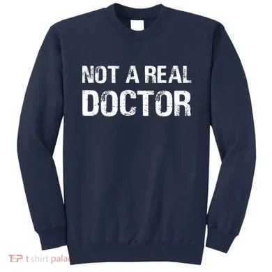 Not A Real Doctor Sweatshirt