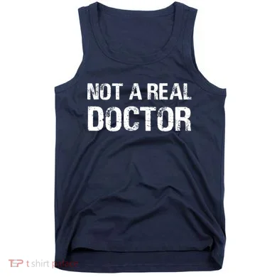 Not A Real Doctor Tank Top