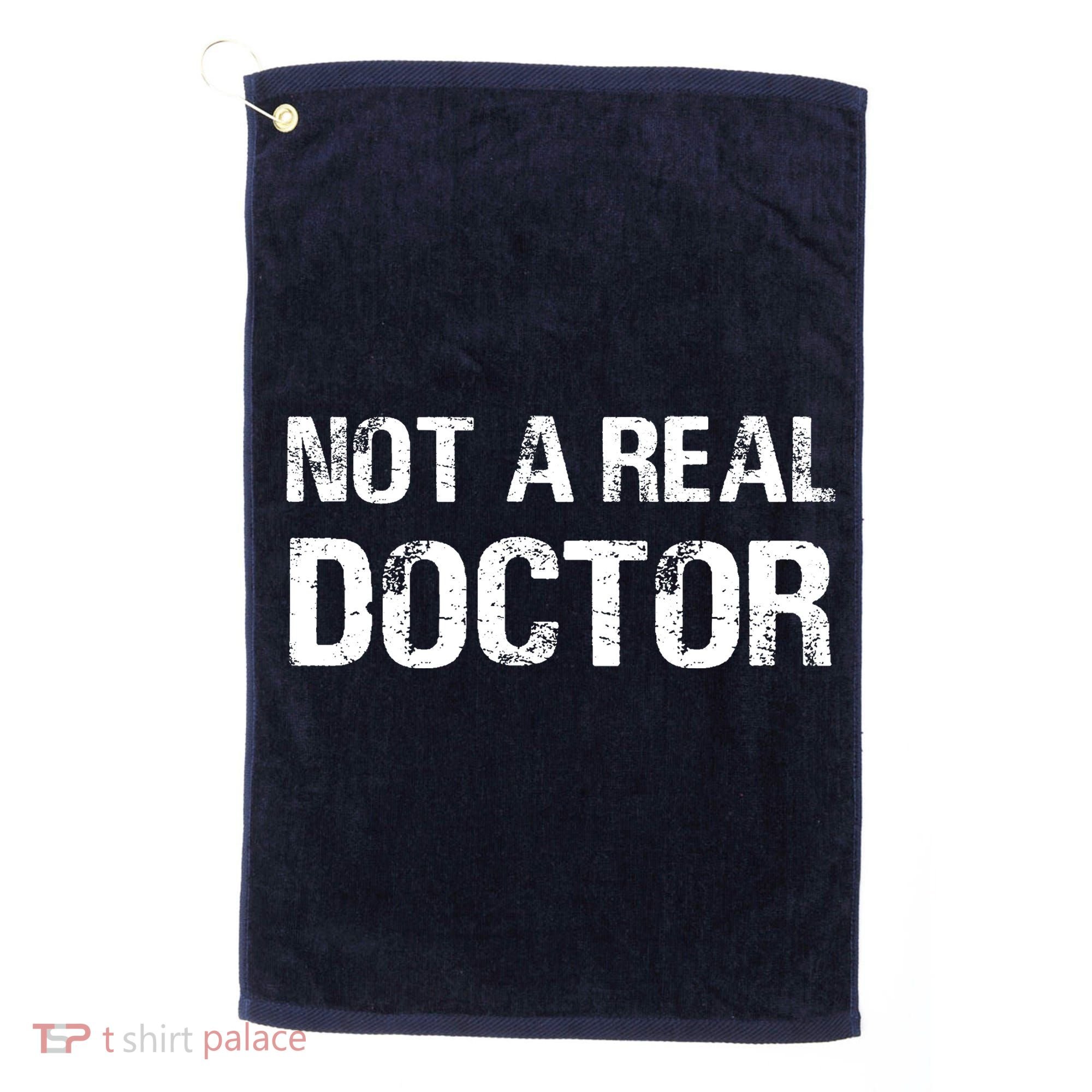 Not A Real Doctor Golf Towel