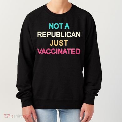 Not A Republican Just Vaccinated Women's Sweatshirt