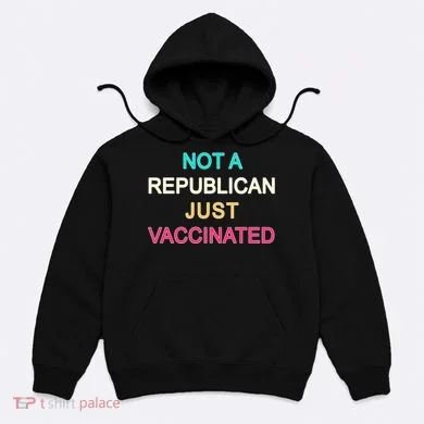 Not A Republican Just Vaccinated Hoodie