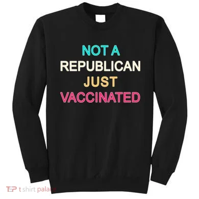 Not A Republican Just Vaccinated Sweatshirt