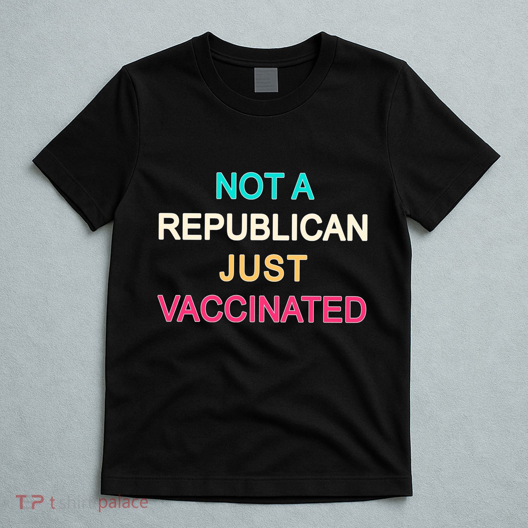 Not A Republican Just Vaccinated T-Shirt