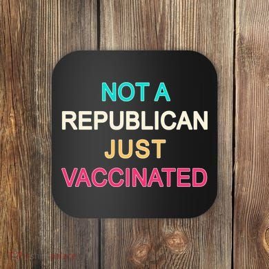Not A Republican Just Vaccinated Coaster