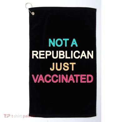 Not A Republican Just Vaccinated Golf Towel