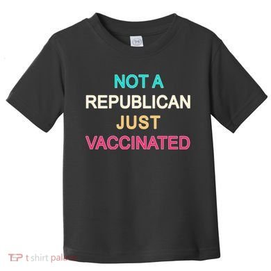 Not A Republican Just Vaccinated Toddler T-Shirt