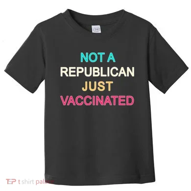 Not A Republican Just Vaccinated Toddler T-Shirt
