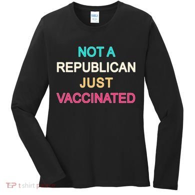 Not A Republican Just Vaccinated Women's Long Sleeve Shirt