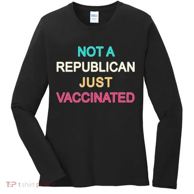 Not A Republican Just Vaccinated Women's Long Sleeve Shirt