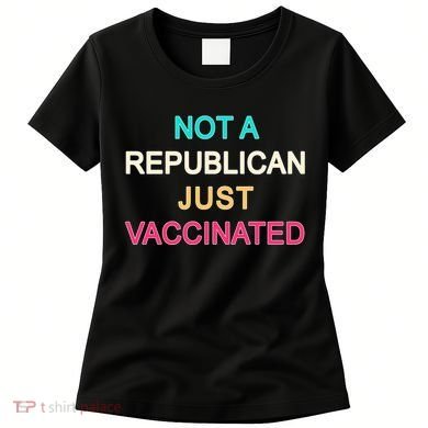 Not A Republican Just Vaccinated Women's T-Shirt