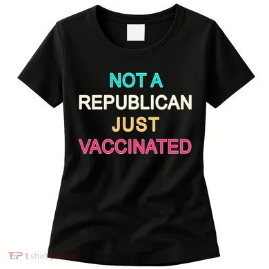 Not A Republican Just Vaccinated Women's T-Shirt