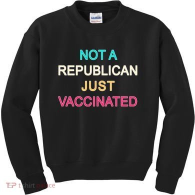 Not A Republican Just Vaccinated Kids Sweatshirt