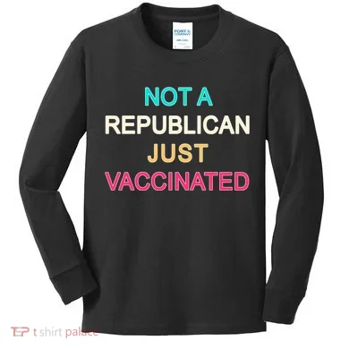 Not A Republican Just Vaccinated Kids Long Sleeve Shirt