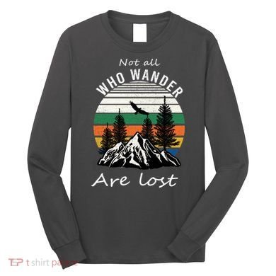 Not All Who Wander Are Lost Long Sleeve Shirt