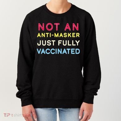 Not An Anti-Masker Just Vaccinated Women's Sweatshirt