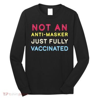 Not An Anti-Masker Just Vaccinated Long Sleeve Shirt