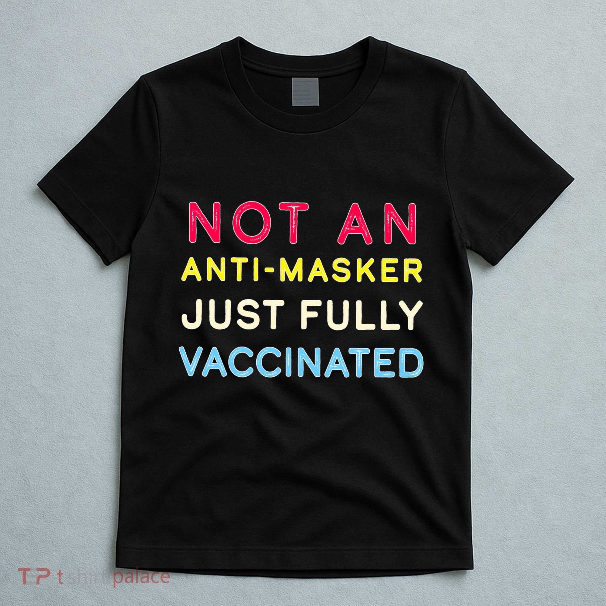 Not An Anti-Masker Just Vaccinated T-Shirt